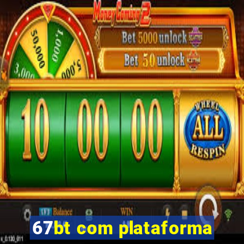 67bt com plataforma